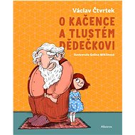 O Kačence a tlustém dědečkovi - Václav Čtvrtek; Galina Miklínová