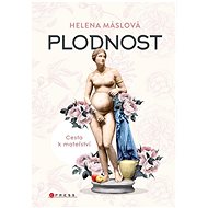 Plodnost: Cesty k mateřství - Helena Máslová