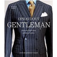 Opravdový gentleman: Průvodce klasickou pánskou módou - Bernhard Roetzel