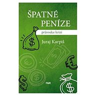 Špatné peníze: průvodce krizí - Juraj Karpiš