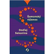 Šamanský růženec - Ondřej Sekanina