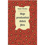Moje prosluněná dobrá jitra - Václav Větvička