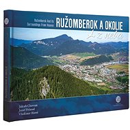 Ružomberok  a okolie z neba - Jakub Chovan; Jozef Priesol; Vladimír Híreš