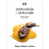 Jednoduše & dokonale: Ryby, drůbež, zvěřina - Roman Vaněk; Jana Vaňková