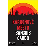Karbonové město Sanguis Carbo - Eva Lassler; Eva Juřenová; Šárka Gongolová; Roman Bílek