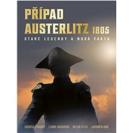 Případ Austerlitz 1805: Staré legendy a nová fakta - Zdeněk Chromý; Libor Urbančík; Milan Plch; Jaromír Bár
