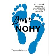 Zdravé nohy: 4-týždňový program pre zdravšie a šťastnejšie chodidlá - Yamuna Zake