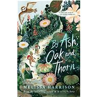 By Ash, Oak and Thorn - Melissa Harrison