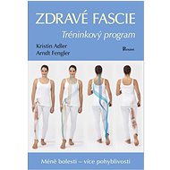 Zdravé fascie: Tréninkový program - Kristin Adlerová; Arndt Fengler