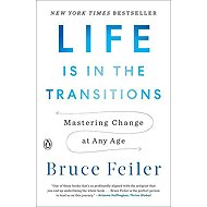 Life Is in the Transitions: Mastering Change at Any Age - Bruce Feiler