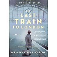 The Last Train to London: A Novel - Meg Waite Clayton