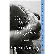 On Earth We're Briefly Gorgeous: A Novel - Ocean Vuong