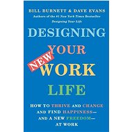 Designing Your New Work Life - Bill Burnett; Dave Evans