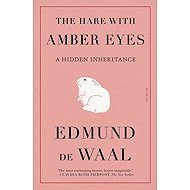 The Hare with Amber Eyes: A Hidden Inheritance - Edmund de Waal