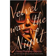 Velvet Was the Night - Silvia Moreno-Garcia