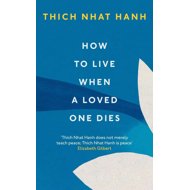 How To Live When A Loved One Dies - Thich Nhat Hanh