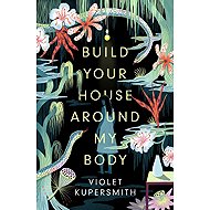 Build Your House Around My Body - Violet Kupersmith