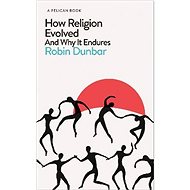 How Religion Evolved: And Why It Endures - Robin Dunbar