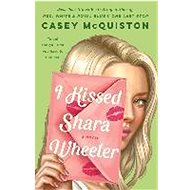 I Kissed Shara Wheeler - Casey McQuiston