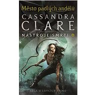 Město padlých andělů: Nástroje smrti 4 - Cassandra Clare