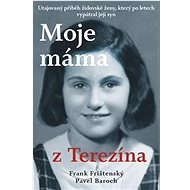 Moje máma z Terezína - Pavel Baroch; Frank Frištenský
