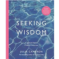 Seeking Wisdom: A Spiritual Path to Creative Connection - Julia Cameron