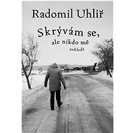 Skrývám se, ale nikdo mě nehledá - Radomil Uhlíř