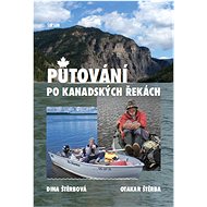 Putování po kanadských řekách - Dina Štěrbová; Otakar Štěrba