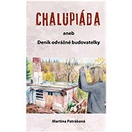 Chalupiáda: aneb Deník odvážné budovatelky - Martina Patráková