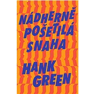 Nádherně pošetilá snaha  - Hank Green