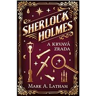 Sherlock Holmes a krvavá zrada  - Mark A. Latham