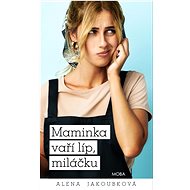 Maminka vaří líp, miláčku  - Alena Jakoubková