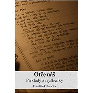 Otče náš: Príklady a myšlienky - František Dancák