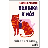 Hrdinka v nás: Růst ženy na cestě životem - Maureen Murdock