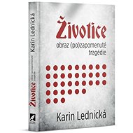 Životice: Obraz (po)zapomenuté tragédie - Karin Lednická