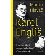 Karel Engliš: Ekonom, který pomohl vybudovat Československo - Martin Hlaváč