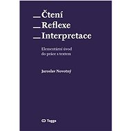 Čtení Reflexe Interpretace: Elementárí úvod do práce s textem - Jaroslav Novotný