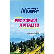 Pro zdraví a vitalitu - Joseph Murphy