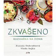 Zkvašeno: Kuchařka na doma - Zuzana Ouhrabková; Vladimír Sojka