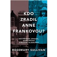 Kdo zradil Anne Frankovou? - Rosemary Sullivan