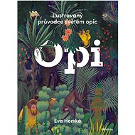 Opi: Ilustrovaný průvodce světem opic - Eva Horská