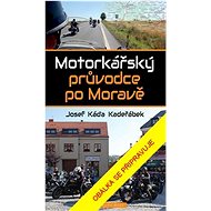 Motorkářský průvodce po Moravě - Josef Káďa Kadeřábek