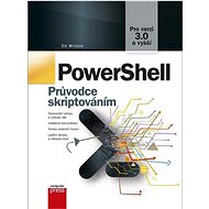 PowerShell: Průvodce skriptováním, pro verzi 3.0 a vyšší - Ed Wilson
