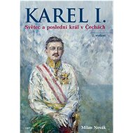 Karel I.: Světec a poslední král v Čechách - Milan Novák