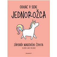 Odhaľ v sebe jednorožca: Zápisník magického života - Oliver Luke Delorie