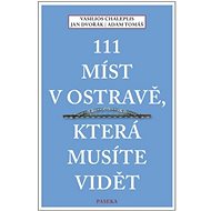 111 míst v Ostravě, která musíte vidět  - Jan Dvořák; Vasilios Chaleplis; Adam Tomáš