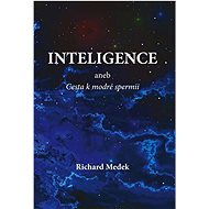 Inteligence: aneb Cesta k modré spermii - Richard Medek