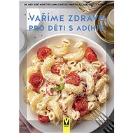 Vaříme zdravě pro děti s AD(H)D  - Kurt Mosetter; Martina Cavelius; Martina Kittler; Christa Schmedes
