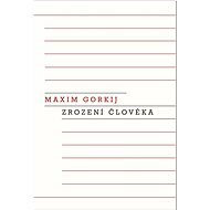 Zrození člověka  - Maxim Gorky