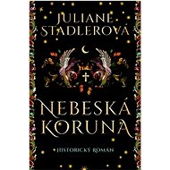 Nebeská koruna: Historický román - Juliane Stadlerová